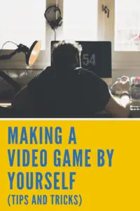Making a Video Game By Yourself Tips